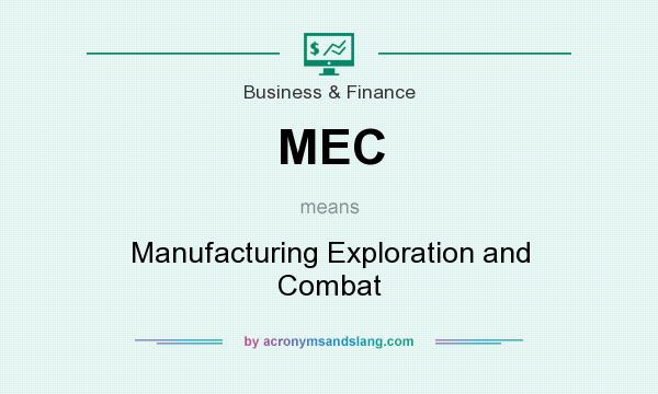 What does MEC mean? It stands for Manufacturing Exploration and Combat