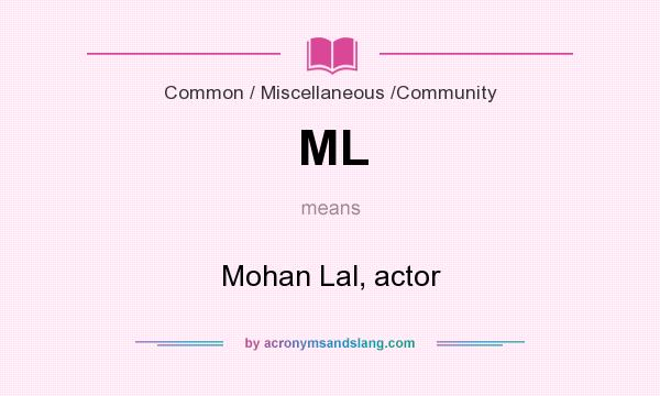 What does ML mean? It stands for Mohan Lal, actor