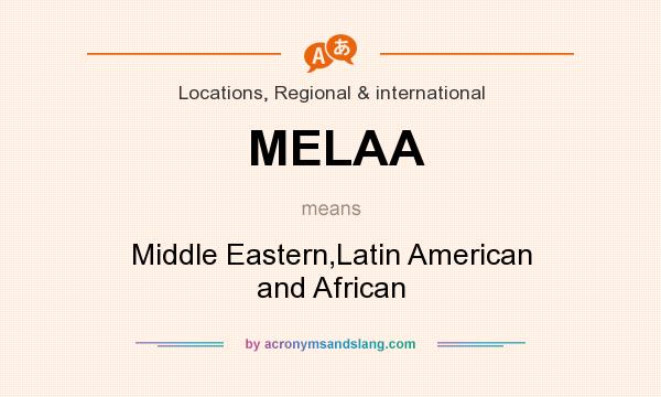 What does MELAA mean? It stands for Middle Eastern,Latin American and African