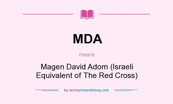 What does MDA mean? It stands for Magen David Adom (Israeli Equivalent of The Red Cross)