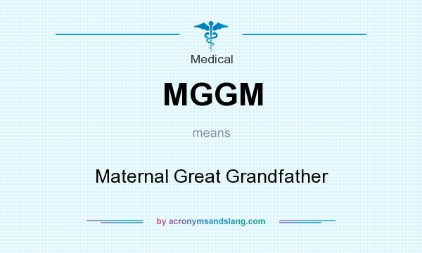 What does MGGM mean? It stands for Maternal Great Grandfather