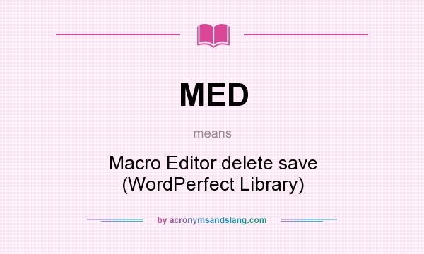What does MED mean? It stands for Macro Editor delete save (WordPerfect Library)