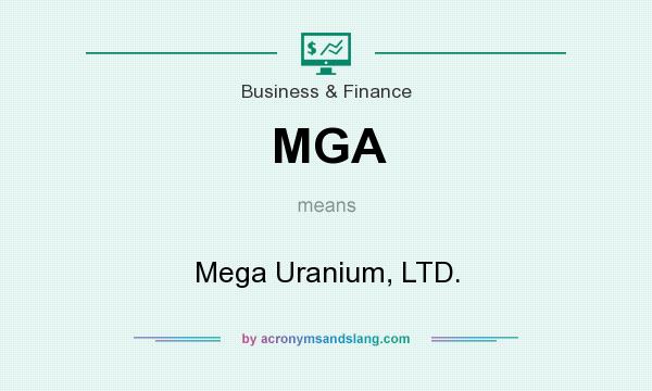 What does MGA mean? It stands for Mega Uranium, LTD.