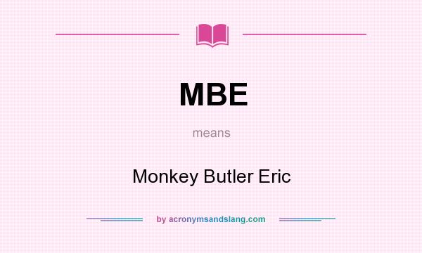 What does MBE mean? It stands for Monkey Butler Eric