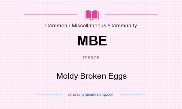 What does MBE mean? It stands for Moldy Broken Eggs