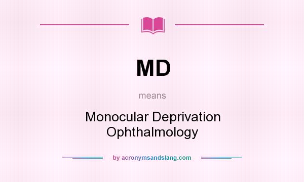 What does MD mean? It stands for Monocular Deprivation Ophthalmology