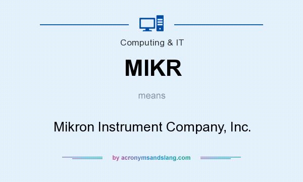What does MIKR mean? It stands for Mikron Instrument Company, Inc.