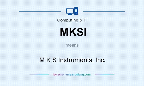 What does MKSI mean? It stands for M K S Instruments, Inc.