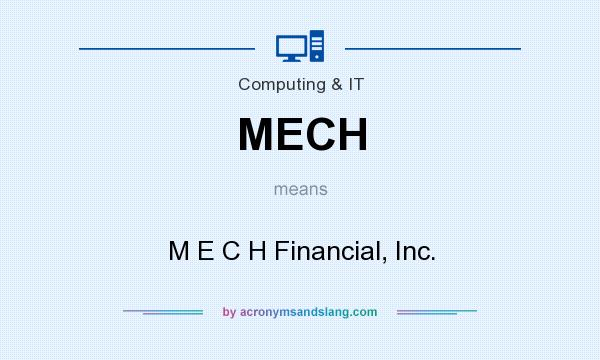 What does MECH mean? It stands for M E C H Financial, Inc.
