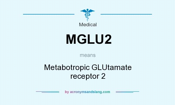 What does MGLU2 mean? It stands for Metabotropic GLUtamate receptor 2