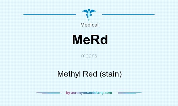 What does MeRd mean? It stands for Methyl Red (stain)