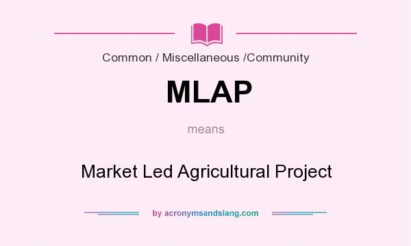 What does MLAP mean? It stands for Market Led Agricultural Project