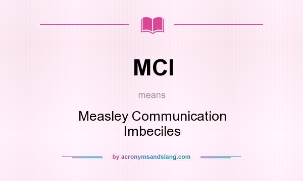 What does MCI mean? It stands for Measley Communication Imbeciles