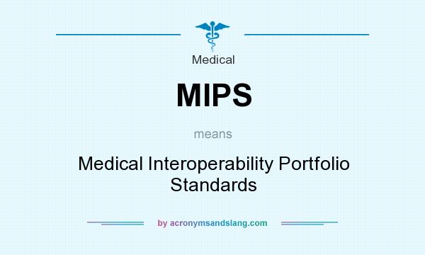 What does MIPS mean? It stands for Medical Interoperability Portfolio Standards