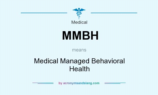 What does MMBH mean? It stands for Medical Managed Behavioral Health