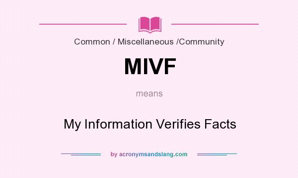 What does MIVF mean? It stands for My Information Verifies Facts