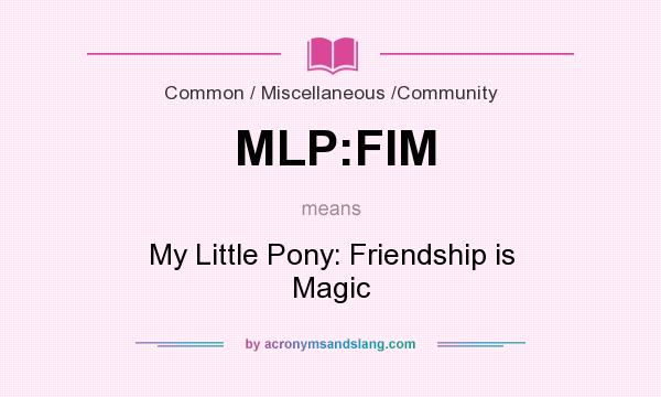 What does MLP:FIM mean? It stands for My Little Pony: Friendship is Magic