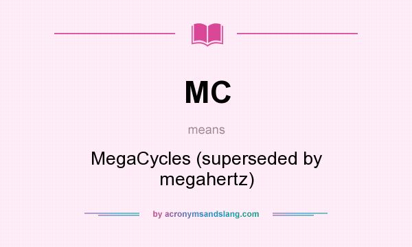 What does MC mean? It stands for MegaCycles (superseded by megahertz)