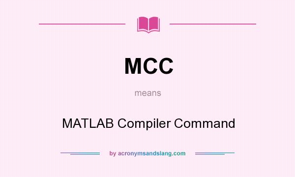 What does MCC mean? It stands for MATLAB Compiler Command