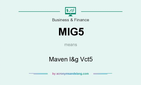 What does MIG5 mean? It stands for Maven I&g Vct5