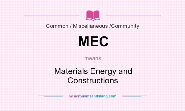 What does MEC mean? It stands for Materials Energy and Constructions