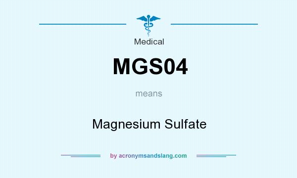 What does MGS04 mean? It stands for Magnesium Sulfate