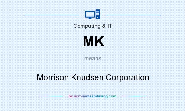 What does MK mean? It stands for Morrison Knudsen Corporation