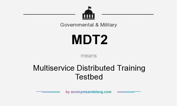 What does MDT2 mean? It stands for Multiservice Distributed Training Testbed