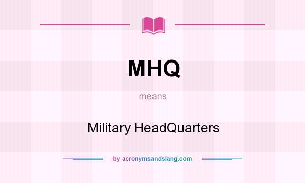 What does MHQ mean? It stands for Military HeadQuarters