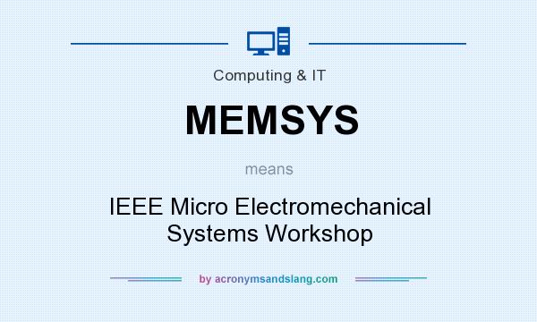 What does MEMSYS mean? It stands for IEEE Micro Electromechanical Systems Workshop
