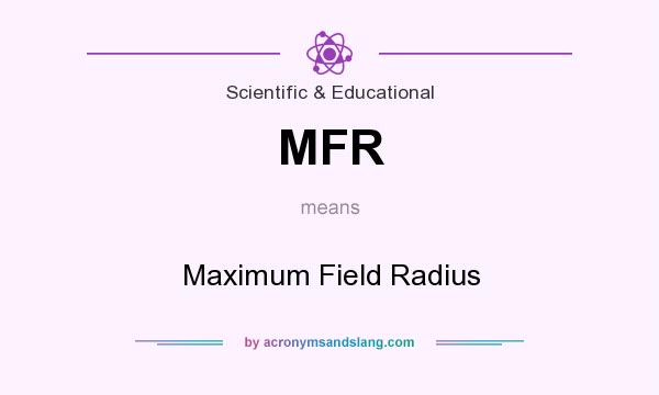 What does MFR mean? It stands for Maximum Field Radius