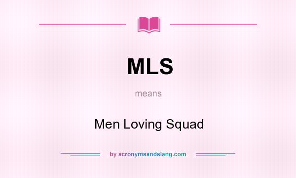What does MLS mean? It stands for Men Loving Squad