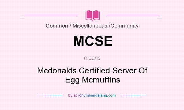 What does MCSE mean? It stands for Mcdonalds Certified Server Of Egg Mcmuffins