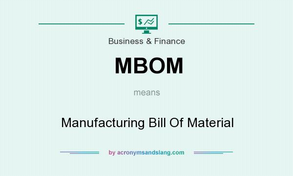 What does MBOM mean? It stands for Manufacturing Bill Of Material