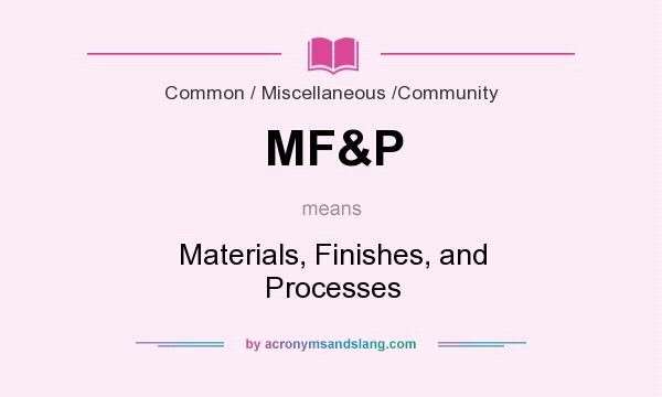 What does MF&P mean? It stands for Materials, Finishes, and Processes