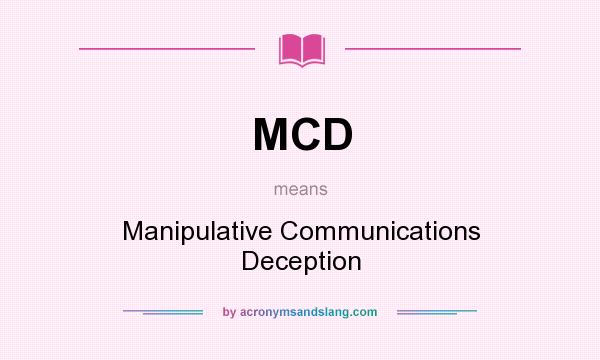 What does MCD mean? It stands for Manipulative Communications Deception