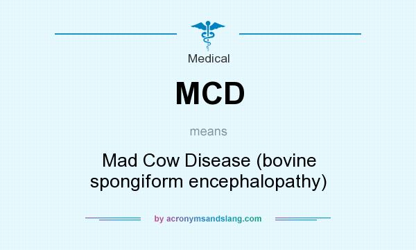 What does MCD mean? It stands for Mad Cow Disease (bovine spongiform encephalopathy)