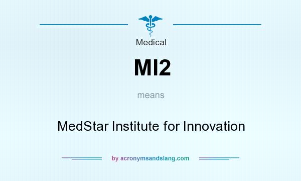 What does MI2 mean? It stands for MedStar Institute for Innovation