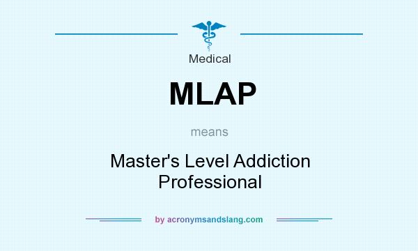 What does MLAP mean? It stands for Master`s Level Addiction Professional