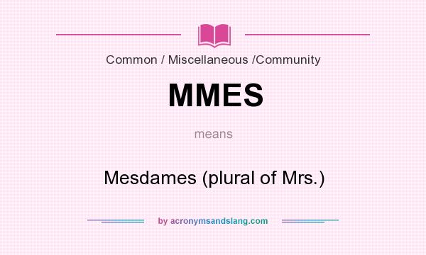 What does MMES mean? It stands for Mesdames (plural of Mrs.)
