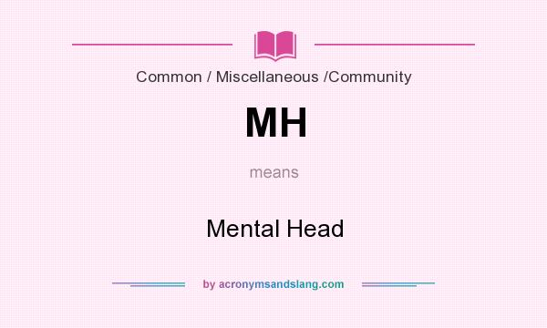 What does MH mean? It stands for Mental Head
