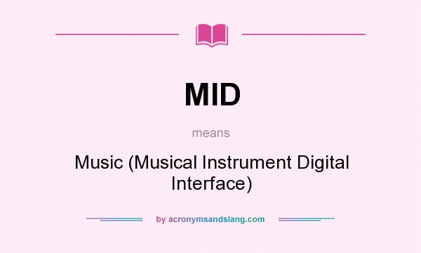 What does MID mean? It stands for Music (Musical Instrument Digital Interface)