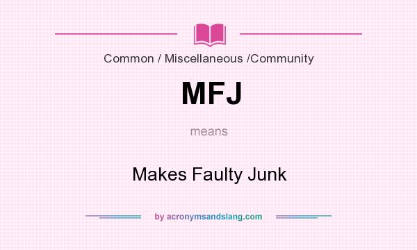 What does MFJ mean? It stands for Makes Faulty Junk