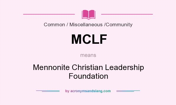 What does MCLF mean? It stands for Mennonite Christian Leadership Foundation