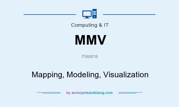 What does MMV mean? It stands for Mapping, Modeling, Visualization