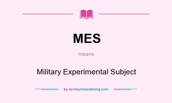 What does MES mean? It stands for Military Experimental Subject