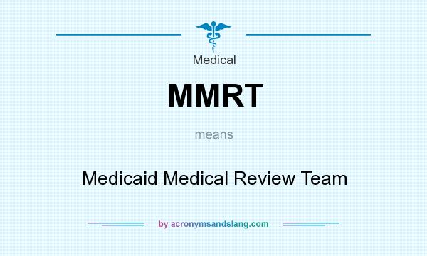 What does MMRT mean? It stands for Medicaid Medical Review Team