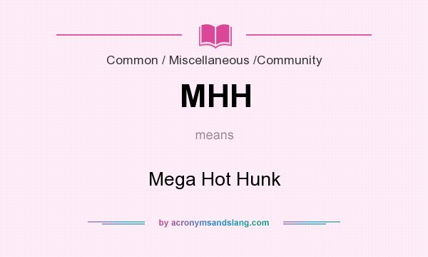 What does MHH mean? It stands for Mega Hot Hunk