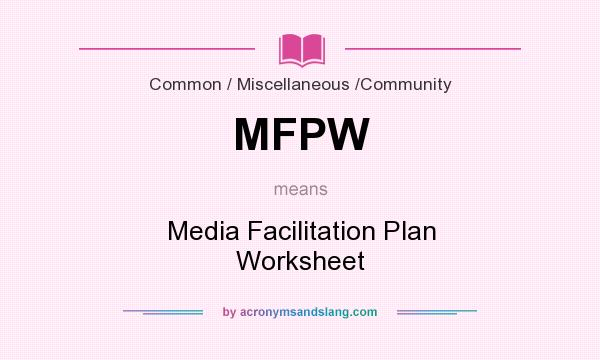 What does MFPW mean? It stands for Media Facilitation Plan Worksheet