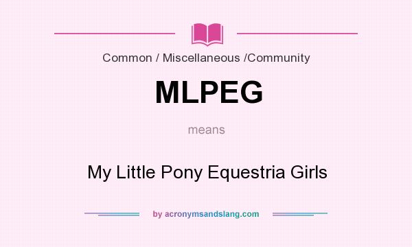 What does MLPEG mean? It stands for My Little Pony Equestria Girls